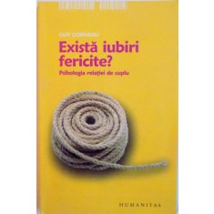 EXISTA IUBIRI FERICITE, PSIHOLOGIA RELATIEI DE CUPLU, EDITIA A II-A de GUY CORNEAU, 2006