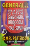 GENERALA, CUM AM SCAPAT CU VIATA DE SMECHERI , BROCCOLI si DEALUL SERPILOR de JAMES PATTERSON si CHRIS TEBBETTS , 2013