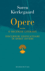 Opere IV.o recenzie literara.discursuri edificatoare in spirit divers | Soren Kierkegaard foto