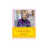 Chinatown Pretty: Fashion and Wisdom from Chinatown's Most Stylish Seniors