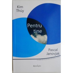 Pentru tine &ndash; Kim Thuy, Pascal Janovjak (cateva insemnari)