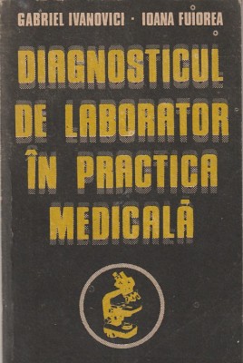 G. IVANOVICI, IOANA FUIOREA - DIAGNOSTICUL DE LABORATOR IN PRACTICA MEDICALA foto