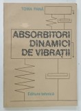 ABSORBITORI DINAMICI DE VIBRATII de TOMA PANA , 1984 * PREZINTA HALOURI DE APA