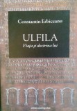 Constantin Erbiceanu - ULFILA si doctrina lui (2013)