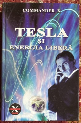 TESLA SI ENERGIA LIBERA,COMANDER X/ CARTONATA,239 PAGINI/SOLARIS PRINT,2011 foto