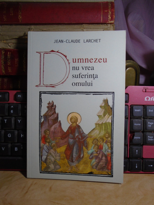 JEAN-CLAUDE LARCHET ~ DUMNEZEU NU VREA SUFERINTA OMULUI , 2008 #