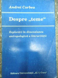 Despre &quot;teme&quot; Explorari In Dimensiunea Antropologica A Litera - Andrei Corbea ,290622