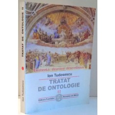 EXISTENTA, DEVENIRE, DETERMINISM, TRATAT DE ONTOLOGIE de ION TUDOSESCU, VOL II , 2003