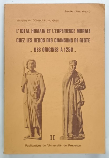 L &#039;IDEAL HUMAIN ET L &#039;EXEPERIENCE MORALE CHEZ LES HEROS DES CHANSON DE GESTE - DES ORIGINES A 1250 -par MICHELINE de COMBARIEU du GRES , TOME SECONDE