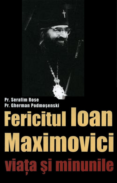Sfantul Ioan Maximovici, Viata Si Minunile, Serafim Rose, Gherman Podmosenski - Editura Sophia