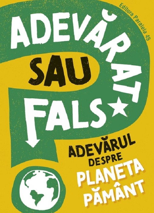 Adevarat Sau Fals? Adevarul Despre Planeta Pamant, Sonya Newland - Editura Paralela 45