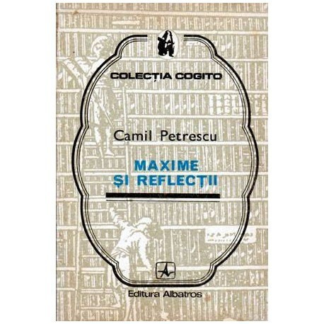 Camil Petrescu - Maxime si reflectii - 101548