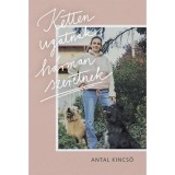 Ketten ugatnak, h&aacute;rman szeretnek - Antal Kincső