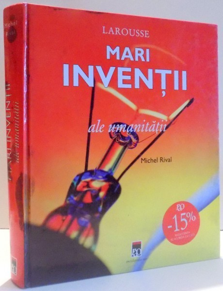 MARI INVENTII ALE UMANITATII ( LAROUSSE) de MICHEL RIVAL , 2008