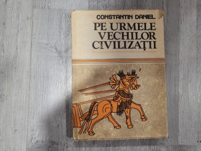Pe urmele vechilor civilizatii de Constantin Daniel foto