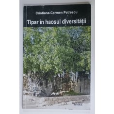 TIPAR IN HAOSUL DIVERSITATII de CRISTIANA - CARMEN PETRESCU , 2009, DEDICATIE *
