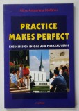 PRACTICE MAKES PERFECT , EXERCISES ON IDIOMS AND PHRASAL VERBS by ALINA - ANTOANELA STEFANIU , 2002