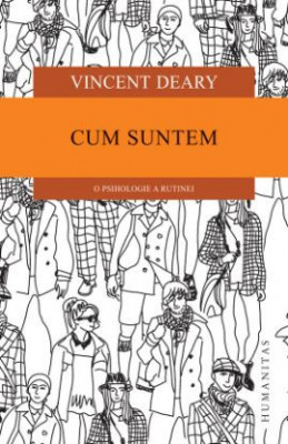 Cum suntem. O psihologie a rutinei &amp;ndash; Vincent Deary foto