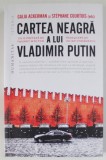CARTEA NEAGRA A LUI VLADIMIR PUTIN de GALIA ACKERMAN si STEPHANIE COURTOIS , 2023 *MINIMA UZURA