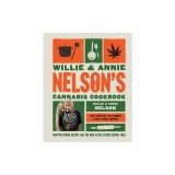 Willie and Annie Nelson's Cannabis Cookbook: Mouthwatering Recipes and the High-Flying Stories Behind Them