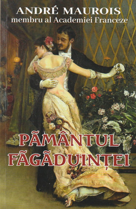 ANDRE MAUROIS - PAMANTUL FAGADUINTEI