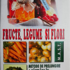 Fructe, legume si flori. Metode de prelungire a pastrarii in stare proaspata. Conserve de legume si fructe – D. Beceanu, A. Chira