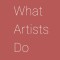 What Artists Do &amp; Why It Matters