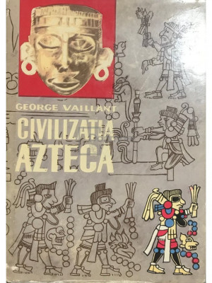 George C. Vaillant - Civilizația Aztecă (editia 1964) foto