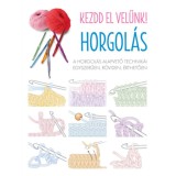 Kezdd el vel&uuml;nk! HORGOL&Aacute;S - A horgol&aacute;s alapvető technik&aacute;i egyszerűen, r&ouml;viden, &eacute;rthetően
