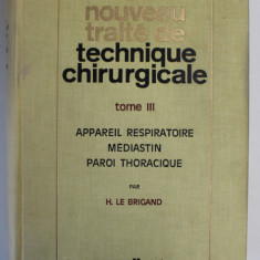 NOUVEAU TRAITE DE TECHNIQUE CHIRURGICALE , TOME III - APPAREIL RESPIRATOIRE , MEDIASTIN , PAROII THORACIQUE par H. LE BRIGAND , 1973