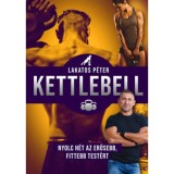 Kettlebell - &uacute;j kiad&aacute;s - Nyolc h&eacute;t az erősebb, fittebb test&eacute;rt - Lakatos P&eacute;ter