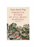 Pamantul si Tara in Evul Mediu romanesc (secolele XIII-XVI) - Ioan-Aurel Pop