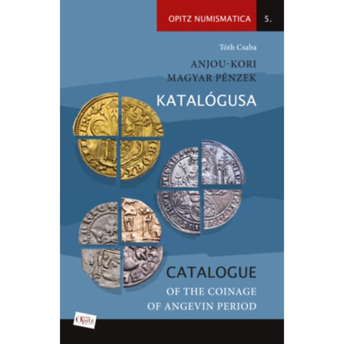 Anjou-kori magyar p&eacute;nzek katal&oacute;gusa - Catalogue of the coinage of Angevin period - T&oacute;th Csaba