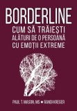 Borderline. Cum sa traiesti alaturi de o persoana cu emotii extreme - Paul T. Mason, Randi Kreger