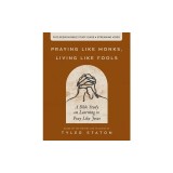 Praying Like Monks, Living Like Fools: An Invitation to the Wonder and Mystery of Prayer