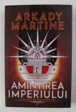 AMINTIREA IMPERIULUI de ARKADY MARTINE , 2021