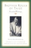 Brother Roger of Taize: Essential Writings