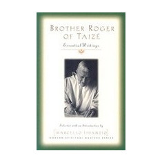 Brother Roger of Taize: Essential Writings