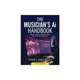 The Musician's Ai Handbook: Enhance And Promote Your Music With Artificial Intelligence