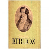 Mircea Nicolescu - Hector Berlioz - Viata unui compozitor romantic - 112180