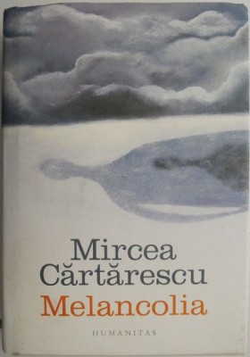 Melancolia &amp;ndash; Mircea Cartarescu foto