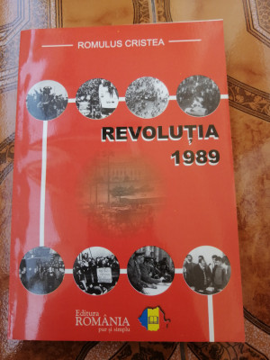 Romulus Cristea - Revoluția 1989 - Editura Rom&amp;acirc;nia pur și simplu, 2006 foto