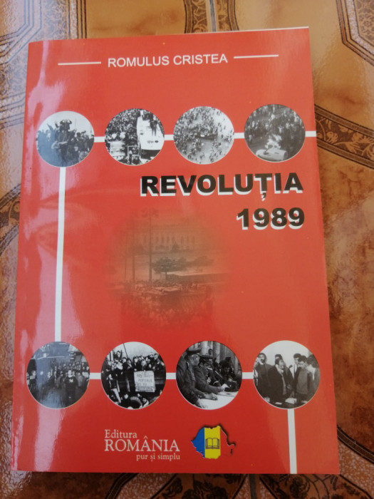 Romulus Cristea - Revoluția 1989 - Editura Rom&acirc;nia pur și simplu, 2006