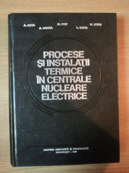 PROCESE SI INSTALATII TERMICE IN CENTRALE NUCLEARE ELECTRICE de A. LECA ... L. LUCA , 1979