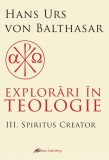 Explorari in teologie (vol. 3): Spiritus creator - Hans Urs Von Balthasar - Editura Galaxia Gutenberg