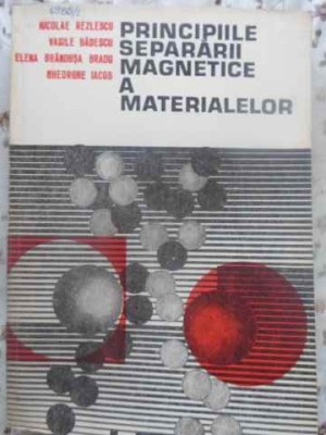 PRINCIPIILE SEPARARII MAGNETICE A MATERIALELOR-N. REZLESCU, V. BADESCU, E.B. BRADU, GH. IACOB-231233 foto