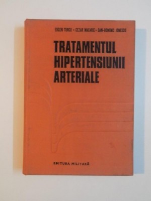 TRATAMENTUL HIPERTENSIUNII ARTERIALE de EUGEN TURCU , CEZAR MACARIE , DAN - DOMINIC IONESCU , 1978 foto
