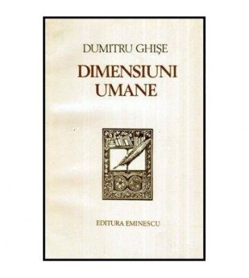 Dumitru Ghise - Dimensiuni umane - Eseuri - 115543 foto