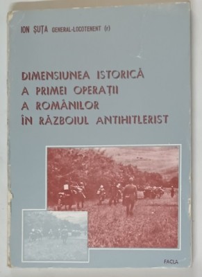 DIMENSIUNEA ISTORICA A PRIMEI OPERATII A ROMANILOR IN RAZBOIUL ANTIHITLERIST , 1985 *PREZINTA URME DE UZURA SI SUBLINIERI IN TEXT foto