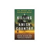 A Killing in Amish Country: Lies, Betrayal, and a Cold-Blooded Murder